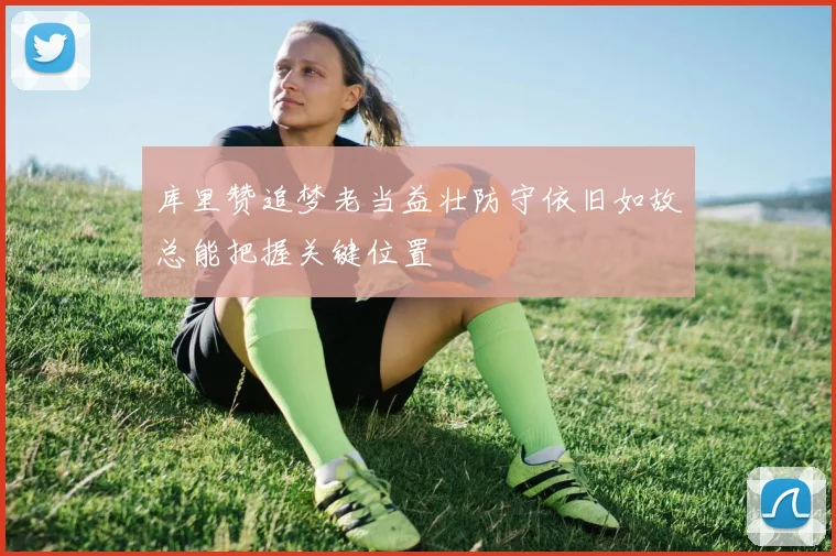库里赞追梦老当益壮防守依旧如故总能把握关键位置